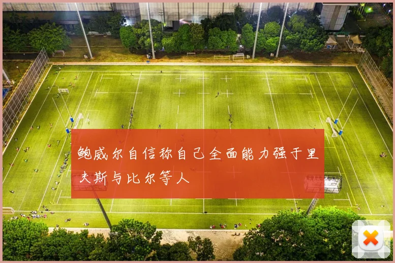 鲍威尔自信称自己全面能力强于里夫斯与比尔等人